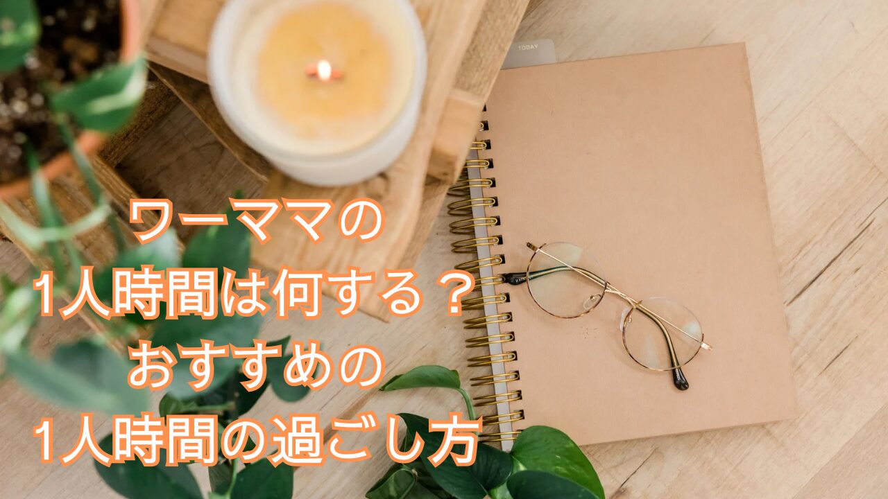 ワーママの1人時間は何する？おすすめの1人時間の過ごし方