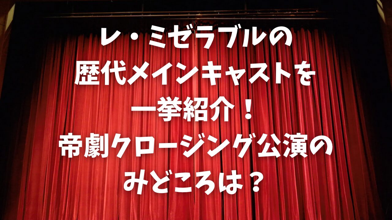 レ・ミゼラブルの歴代メインキャストを一挙紹介！帝劇クロージング公演の見どころは？