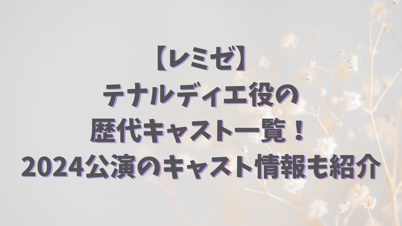 【レミゼ】テナルディエ役の歴代キャスト一覧！2024公演のキャスト情報も紹介