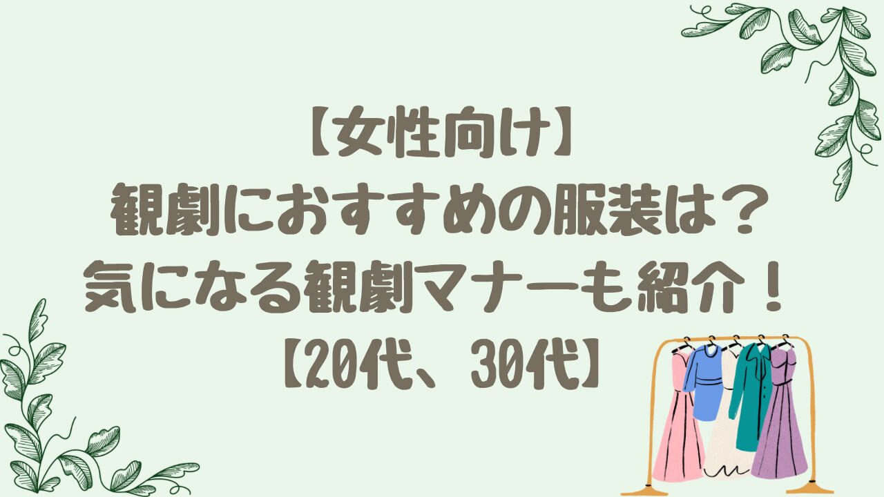 【女性向け】観劇におすすめの服装は？気になる観劇マナーも紹介！【20代、30代】